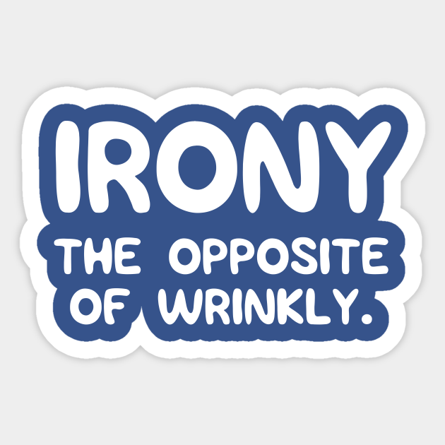 Irony. The opposite of wrinkly Funny Irony Sticker TeePublic